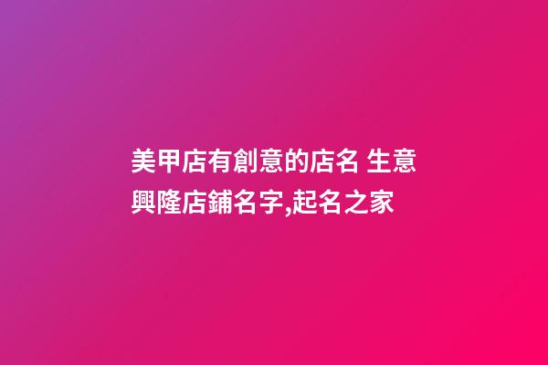 美甲店有創意的店名 生意興隆店鋪名字,起名之家-第1張-店鋪起名-玄機派
